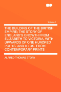 The Building of the British Empire: The Story of England's Growth from Elizabeth to Victoria