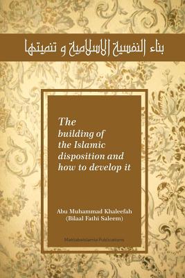 The building of the Islamic disposition (Nafsiya) and how to develop it: Binaa' An Nafsiyah Al Islamiya wa Tanmiyatihaa - Islamia, Maktaba (Editor), and Saleem, Bilal Fathi