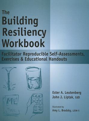 The Building Resiliency Workbook: Facilitator Reproducible Self-Assessments, Exercises & Educational Handouts - Liptak, John J, and Leutenberg, Ester A, and Brodsky, Amy L