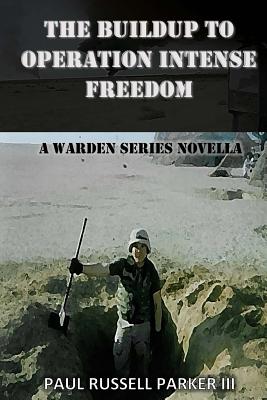 The Buildup to Operation Intense Freedom: A Warden Series Novella - Parker, Paul Russell, III