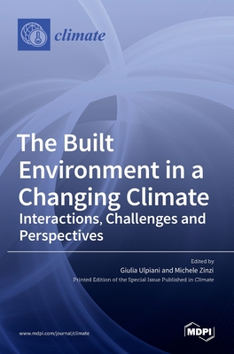 The Built Environment in a Changing Climate: Interactions, Challenges and Perspectives - Ulpiani, Giulia (Guest editor), and Zinzi, Michele (Guest editor)