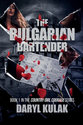 The Bulgarian Bartender: Book 1 in the Country Girl Courage Series - Kulak, Daryl