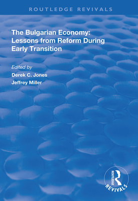 The Bulgarian Economy: Lessons from Reform During Early Transition - Jones, Derek C (Editor), and Miller, Jeffrey (Editor)