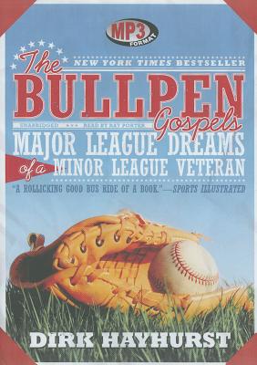 The Bullpen Gospels: Major League Dreams of a Minor League Veteran - Hayhurst, Dirk, and Porter, Ray (Read by)