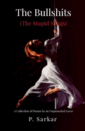 The Bullshits (The Stupid Songs): A Collection of Poems by an Unquenched Lover
