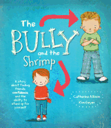 The Bully and the Shrimp: A Story about Finding Friends, Confidence and the Ability to Stand Up for Yourself