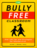 The Bully-Free Classroom: Over 100 Tips and Strategies for Teachers K-8 - Beane, Allan L, PH.D.