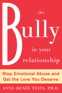 The Bully in Your Relationship: Stop Emotional Abuse and Get the Love You Deserve