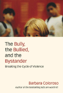 The Bully, the Bullied, and the Bystander: From Preschool to High School--How Parents and Teachers Can Help Break the Cycle of Violence - Coloroso, Barbara