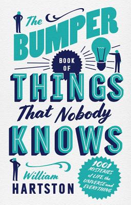 The Bumper Book of Things That Nobody Knows: 1001 Mysteries of Life, the Universe and Everything - Hartston, William