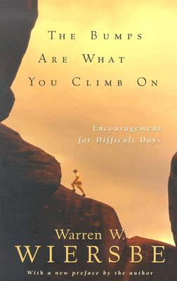 The Bumps Are What You Climb on: Encouragement for Difficult Days - Wiersbe, Warren W, Dr.