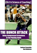 The Bunch Attack: Using Compressed, Clustered Formations in the Passing Game - Coverdale, Andrew, and Robinson, Dan, and Billick, Brian (Foreword by)