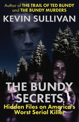 The Bundy Secrets: Hidden Files On America's Worst Serial Killer - Sullivan, Kevin