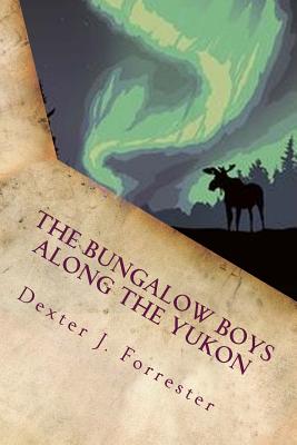 The Bungalow Boys Along the Yukon: Illustrated - Forrester, Dexter J