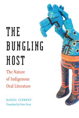 The Bungling Host: The Nature of Indigenous Oral Literature - Clment, Daniel, and Frost, Peter (Translated by)