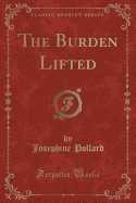 The Burden Lifted (Classic Reprint)