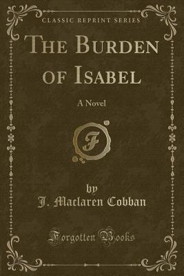 The Burden of Isabel: A Novel (Classic Reprint) - Cobban, J MacLaren