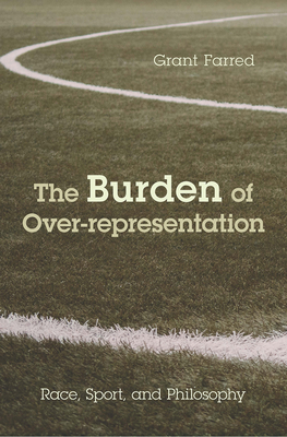 The Burden of Over-representation: Race, Sport, and Philosophy - Farred, Grant