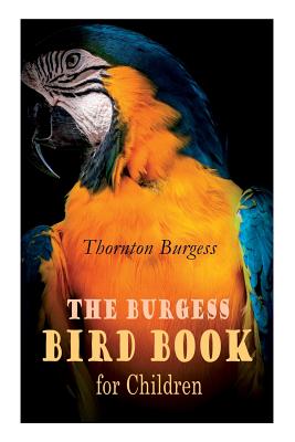 The Burgess Bird Book for Children (Illustrated): Educational & Warmhearted Nature Stories for the Youngest - Burgess, Thornton, and Fuertes, Louis Agassiz
