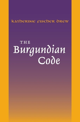 The Burgundian Code: Book of Constitutions or Law of Gundobad; Additional Enactments - Drew, Katherine Fischer (Translated by), and Peters, Edward (Foreword by)