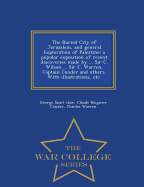 The Buried City of Jerusalem, and General Exploration of Palestine: A Popular Exposition of Recent Discoveries Made by ... Sir C. Wilson ... Sir C. Warren, Captain Conder and Others. with Illustrations, Etc. - War College Series