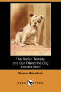 The Buried Temple, and Our Friend the Dog (Illustrated Edition) (Dodo Press) - Maeterlinck, Maurice, and Sutro, Alfred (Translated by)