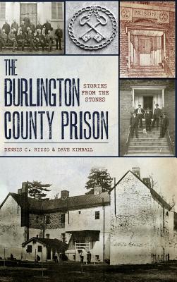 The Burlington County Prison: Stories from the Stones - Rizzo, Dennis C, and Kimball, Dave
