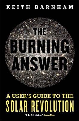 The Burning Answer: A User's Guide to the Solar Revolution - Barnham, Keith, Professor