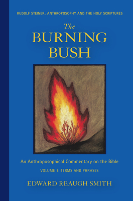 The Burning Bush: Rudolf Steiner, Anthroposophy, and the Holy Scriptures: Terms & Phrases - Smith, Edward Reaugh