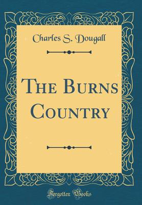 The Burns Country (Classic Reprint) - Dougall, Charles S