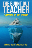 The Burnt Out Teacher: 7-Steps to Relight Her Fire
