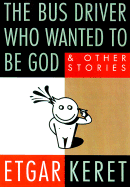 The Bus Driver Who Wanted to Be God: And Other Stories