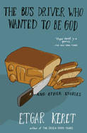 The Bus Driver Who Wanted to Be God: And Other Stories