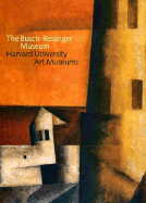 The Busch-Reisinger Museum: Harvard University Art Museums - Nisbet, Peter (Editor), and Koerner, Joseph Leo