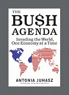 The Bush Agenda: Invading the World One Economy at a Time