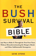 The Bush Survival Bible: 250 Ways to Make It Through the Next Four Years Without Misunderestimating the Dangers Ahead, and Other Subliminable Strategeries - Stone, Gene