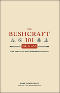 The Bushcraft 101 Field Log: Track and Record Your Wilderness Adventures