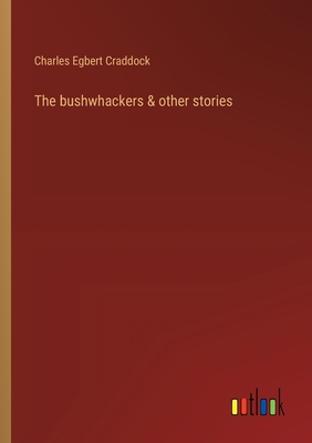 The bushwhackers & other stories - Craddock, Charles Egbert