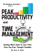 The Business Anarchist's Guide to Peak Productivity and Time Management: Getting More Done in Less Time Than You Ever Thought Possible