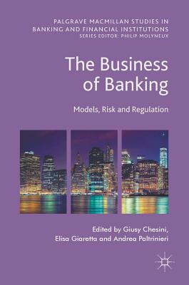 The Business of Banking: Models, Risk and Regulation - Chesini, Giusy (Editor), and Giaretta, Elisa (Editor), and Paltrinieri, Andrea (Editor)