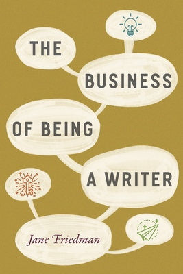 The Business of Being a Writer - Friedman, Jane