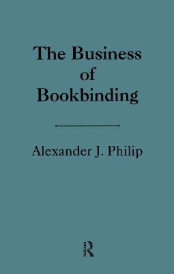 The Business of Bookbinding - Philip, Alexander