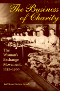 The Business of Charity: The Woman's Exchange Movement, 1832-1900