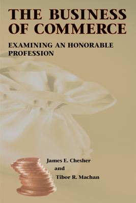 The Business of Commerce: Examining an Honorable Profession Volume 454 - Chesher, James E, and Machan, Tibor R