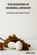 The Business of Eggshell Mosaics: Sell, Market, and Promote Your Art