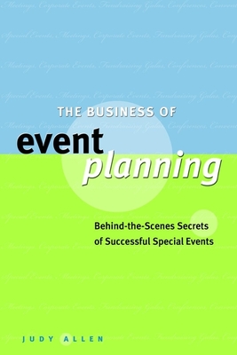 The Business of Event Planning: Behind the Scenes Secrets of Successful Special Events - Allen, Judy