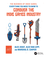 The Business of Indie Games: Everything You Need to Know to Conquer the Indie Games Industry