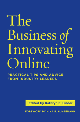 The Business of Innovating Online: Practical Tips and Advice From Industry Leaders - Linder, Kathryn E. (Editor)