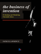 The Business of Invention: Evaluating and Marketing Patentable Ideas