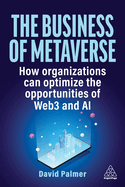The Business of Metaverse: How Organizations Can Optimize the Opportunities of Web3 and AI